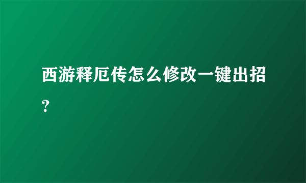 西游释厄传怎么修改一键出招？