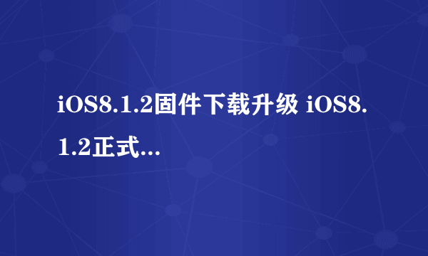 iOS8.1.2固件下载升级 iOS8.1.2正式版升级教程