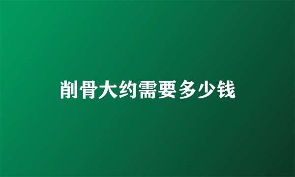 削骨大约需要多少钱