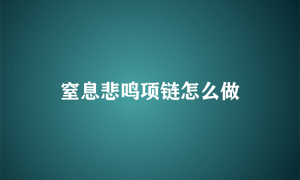 窒息悲鸣项链怎么做