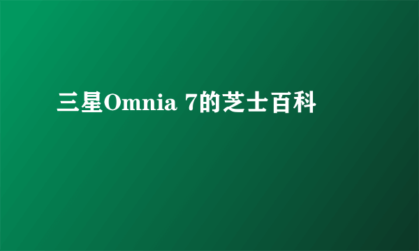 三星Omnia 7的芝士百科