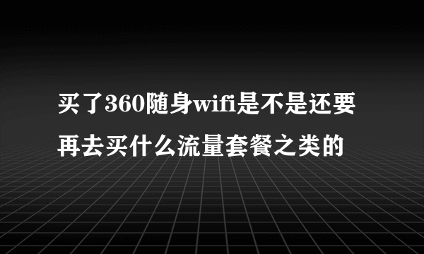 买了360随身wifi是不是还要再去买什么流量套餐之类的