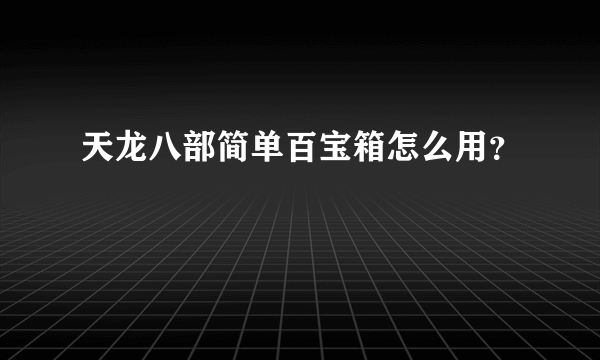 天龙八部简单百宝箱怎么用？