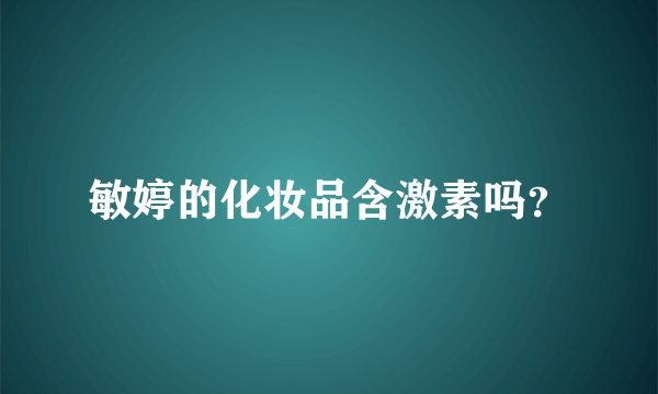 敏婷的化妆品含激素吗？