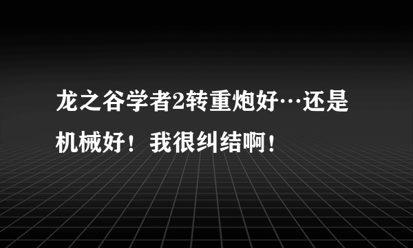 龙之谷学者2转重炮好…还是机械好！我很纠结啊！