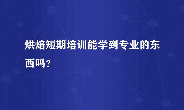 烘焙短期培训能学到专业的东西吗？