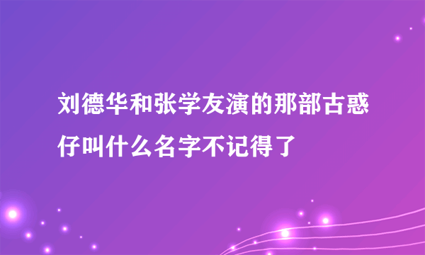 刘德华和张学友演的那部古惑仔叫什么名字不记得了