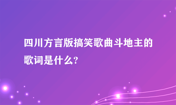 四川方言版搞笑歌曲斗地主的歌词是什么?