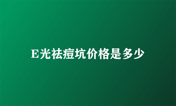 E光祛痘坑价格是多少