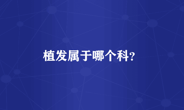 植发属于哪个科？