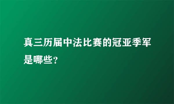 真三历届中法比赛的冠亚季军是哪些？