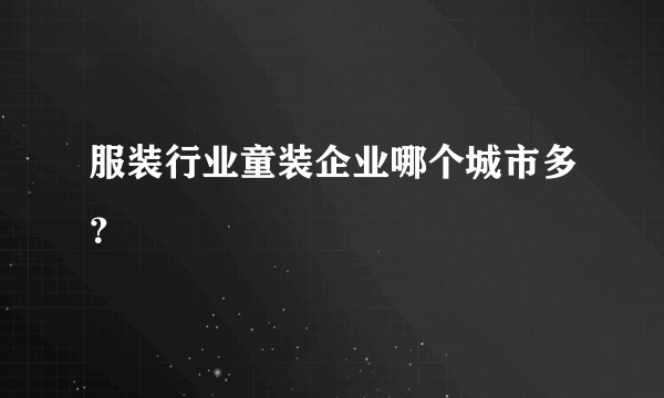 服装行业童装企业哪个城市多？