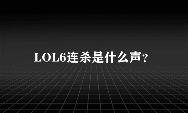 LOL6连杀是什么声？