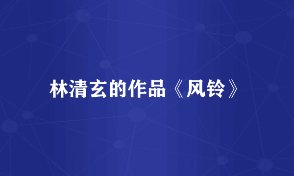 林清玄的作品《风铃》