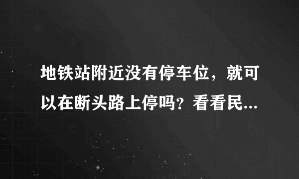 地铁站附近没有停车位，就可以在断头路上停吗？看看民警怎么说