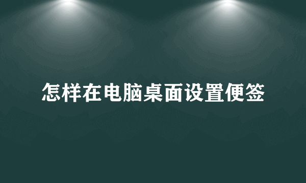 怎样在电脑桌面设置便签