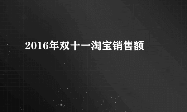 2016年双十一淘宝销售额