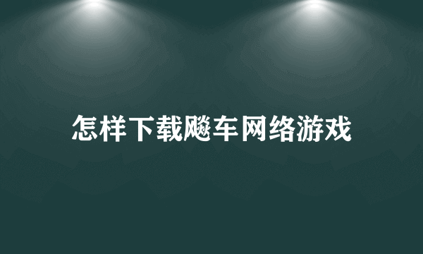 怎样下载飚车网络游戏
