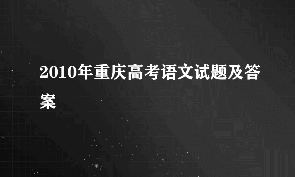 2010年重庆高考语文试题及答案