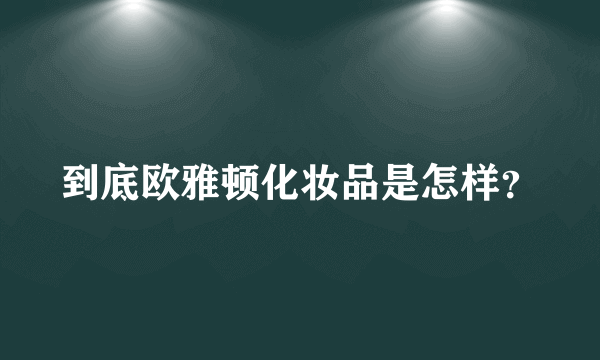 到底欧雅顿化妆品是怎样？