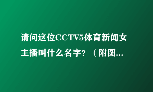请问这位CCTV5体育新闻女主播叫什么名字？（附图）非常谢谢！