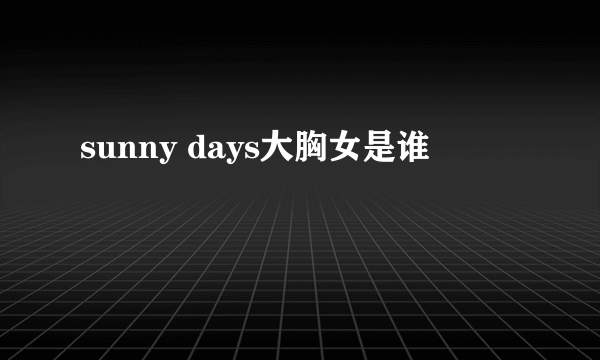 sunny days大胸女是谁