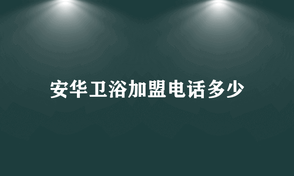 安华卫浴加盟电话多少