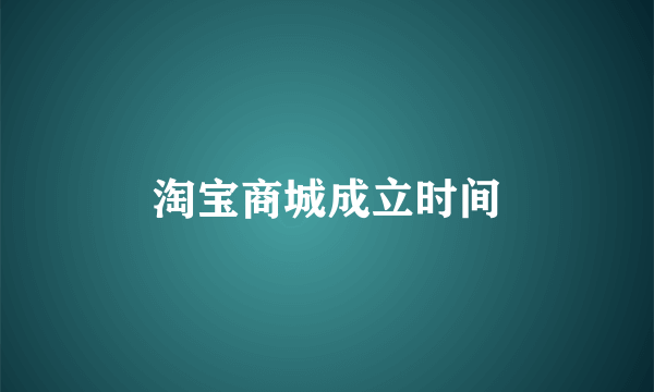 淘宝商城成立时间