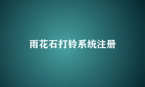 雨花石打铃系统注册