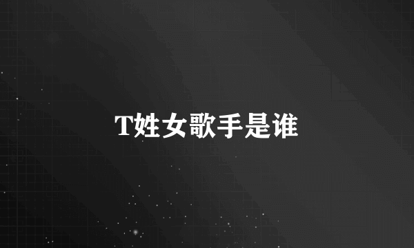T姓女歌手是谁