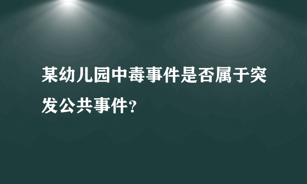 某幼儿园中毒事件是否属于突发公共事件？