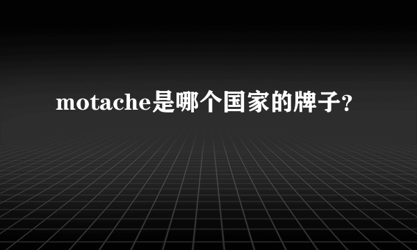 motache是哪个国家的牌子？