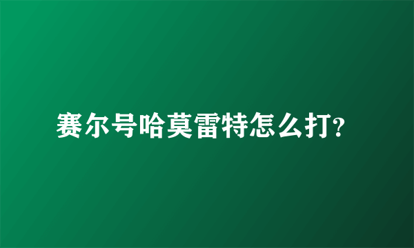 赛尔号哈莫雷特怎么打？
