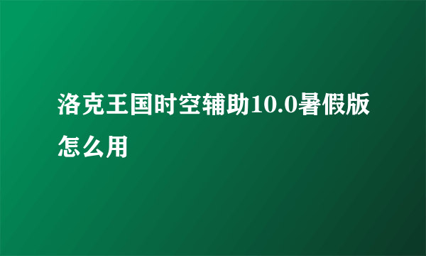 洛克王国时空辅助10.0暑假版怎么用