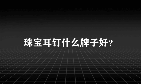 珠宝耳钉什么牌子好？