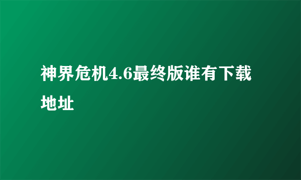 神界危机4.6最终版谁有下载地址