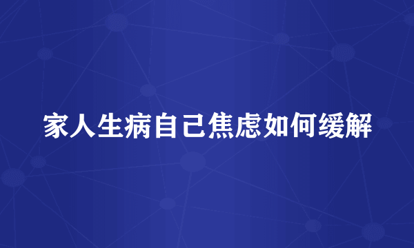家人生病自己焦虑如何缓解