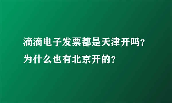 滴滴电子发票都是天津开吗？为什么也有北京开的？