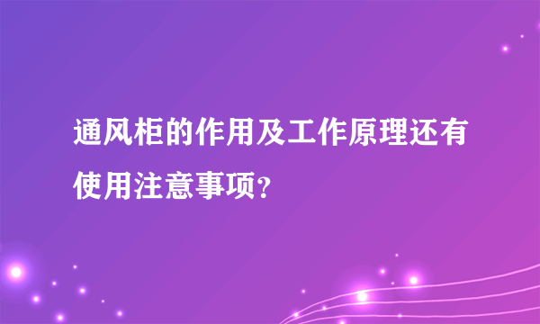 通风柜的作用及工作原理还有使用注意事项？