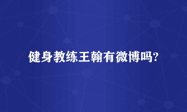 健身教练王翰有微博吗?