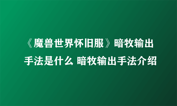《魔兽世界怀旧服》暗牧输出手法是什么 暗牧输出手法介绍