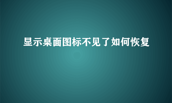 显示桌面图标不见了如何恢复