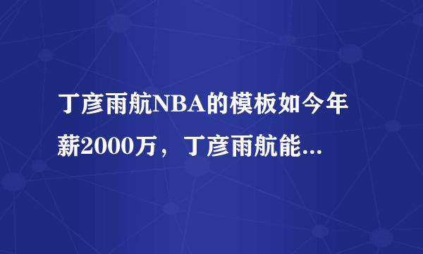 丁彦雨航NBA的模板如今年薪2000万，丁彦雨航能否超越他？