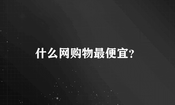 什么网购物最便宜？