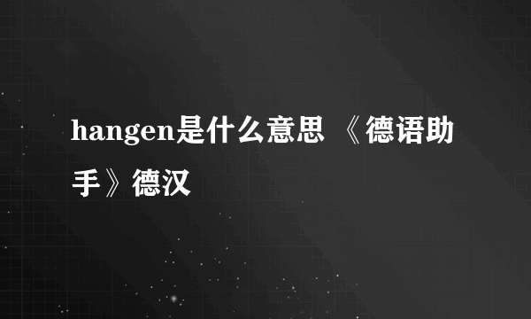 hangen是什么意思 《德语助手》德汉