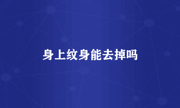 身上纹身能去掉吗