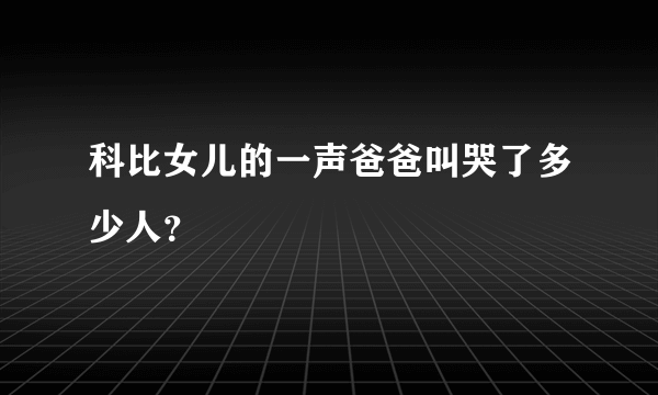 科比女儿的一声爸爸叫哭了多少人？