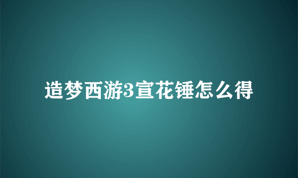 造梦西游3宣花锤怎么得