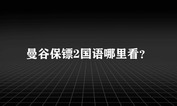 曼谷保镖2国语哪里看？