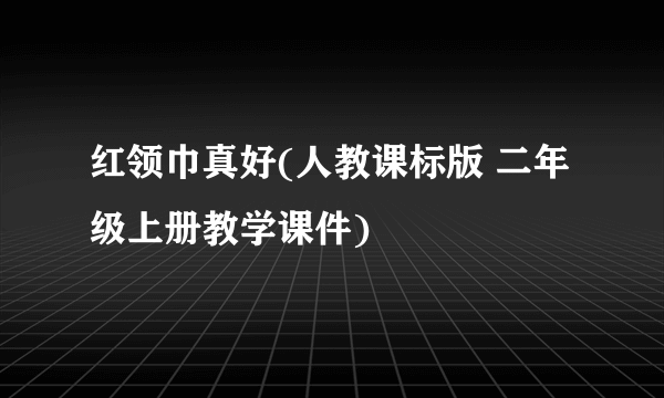 红领巾真好(人教课标版 二年级上册教学课件)